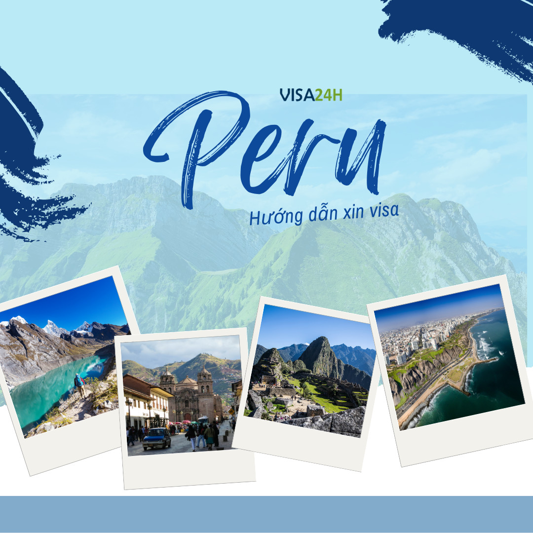 Hướng dẫn thủ tục xin visa Peru du lịch tự túc 07/2024